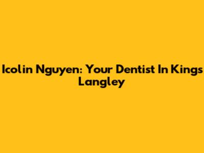 Icolin Nguyen: Your Dentist In Kings Langley