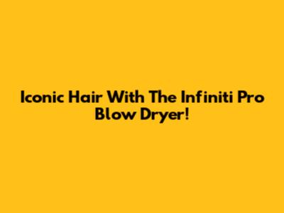Iconic Hair With The Infiniti Pro Blow Dryer!