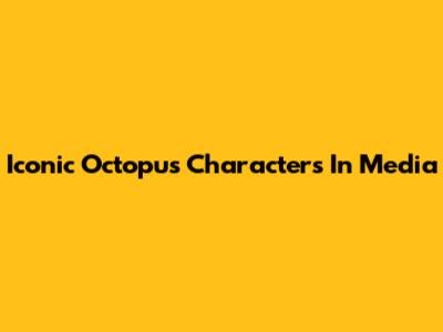 Iconic Octopus Characters In Media