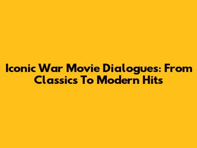 Iconic War Movie Dialogues: From Classics To Modern Hits