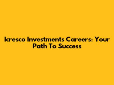Icresco Investments Careers: Your Path To Success