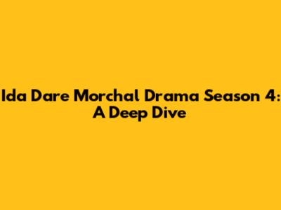Ida Dare Morchal Drama Season 4: A Deep Dive