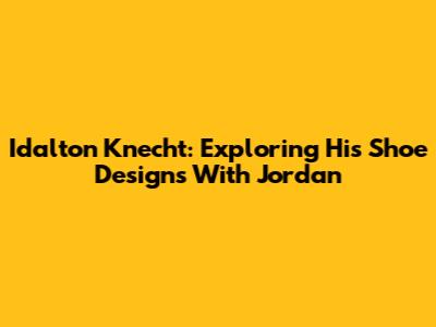 Idalton Knecht: Exploring His Shoe Designs With Jordan