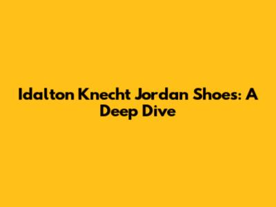Idalton Knecht Jordan Shoes: A Deep Dive