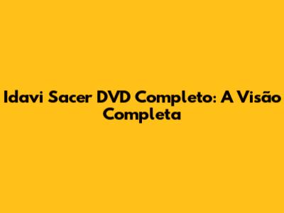 Idavi Sacer DVD Completo: A Visão Completa