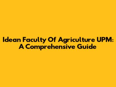 Idean Faculty Of Agriculture UPM: A Comprehensive Guide