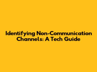 Identifying Non-Communication Channels: A Tech Guide
