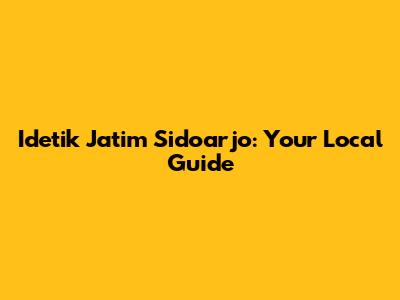 Idetik Jatim Sidoarjo: Your Local Guide