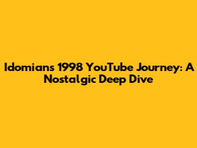 Idomian's 1998 YouTube Journey: A Nostalgic Deep Dive