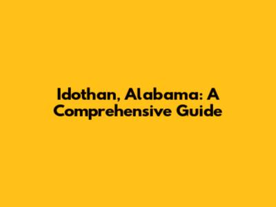 Idothan, Alabama: A Comprehensive Guide