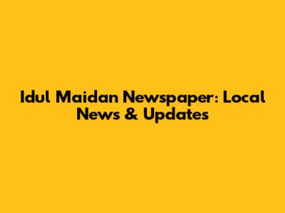 Idul Maidan Newspaper: Local News & Updates