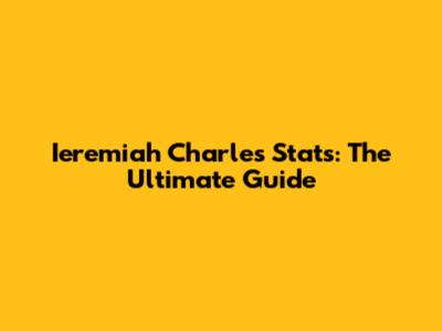 Ieremiah Charles Stats: The Ultimate Guide