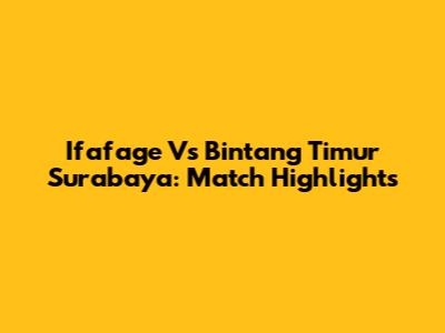 Ifafage Vs Bintang Timur Surabaya: Match Highlights