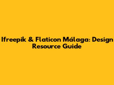 Ifreepik & Flaticon Málaga: Design Resource Guide