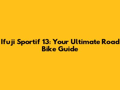 Ifuji Sportif 13: Your Ultimate Road Bike Guide