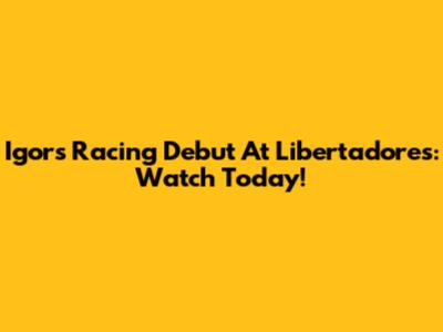 Igor's Racing Debut At Libertadores: Watch Today!