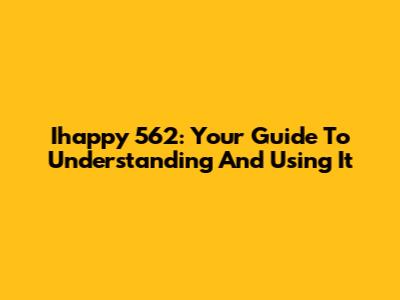 Ihappy 562: Your Guide To Understanding And Using It