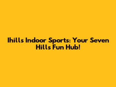 Ihills Indoor Sports: Your Seven Hills Fun Hub!