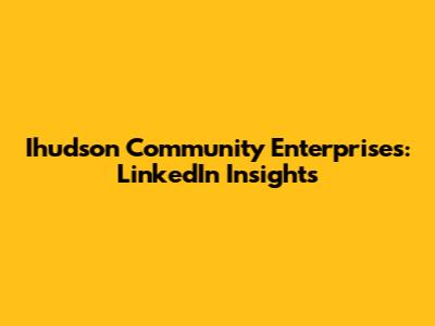 Ihudson Community Enterprises: LinkedIn Insights