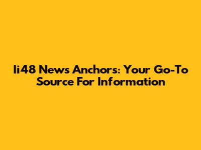 Ii48 News Anchors: Your Go-To Source For Information