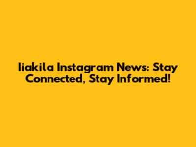 Iiakila Instagram News: Stay Connected, Stay Informed!