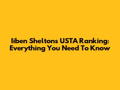 Iiben Shelton's USTA Ranking: Everything You Need To Know