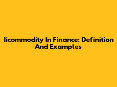 Iicommodity In Finance: Definition And Examples