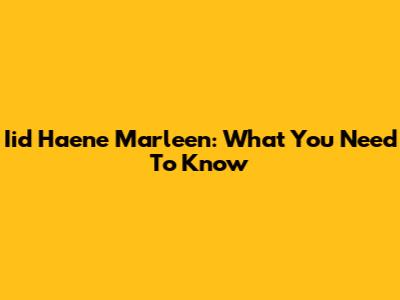Iid Haene Marleen: What You Need To Know