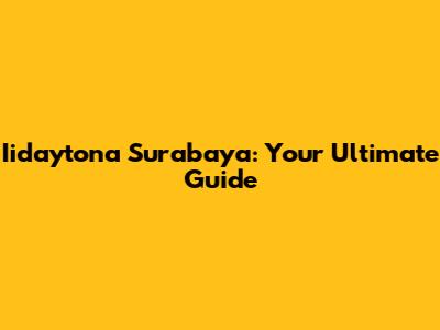 Iidaytona Surabaya: Your Ultimate Guide