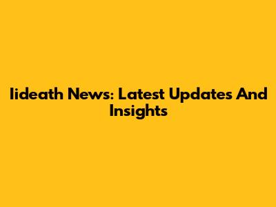 Iideath News: Latest Updates And Insights
