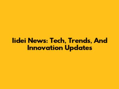 Iidei News: Tech, Trends, And Innovation Updates