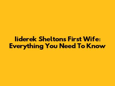 Iiderek Shelton's First Wife: Everything You Need To Know