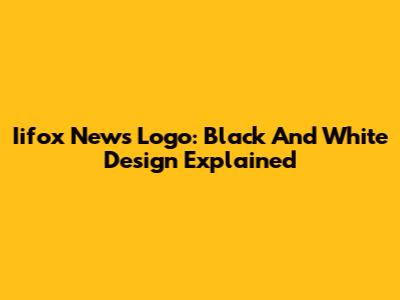 Iifox News Logo: Black And White Design Explained