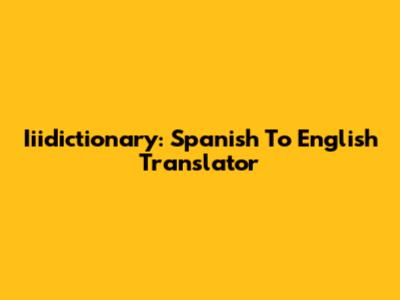 Iiidictionary: Spanish To English Translator