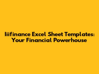 Iiifinance Excel Sheet Templates: Your Financial Powerhouse