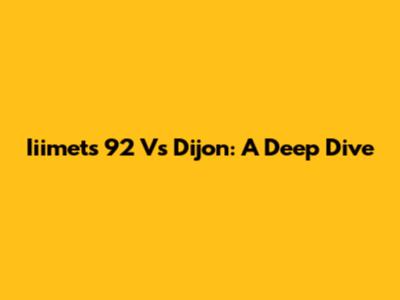 Iiimets 92 Vs Dijon: A Deep Dive