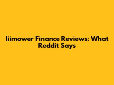 Iiimower Finance Reviews: What Reddit Says
