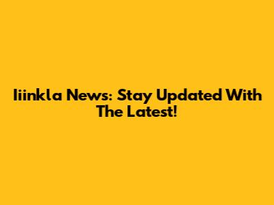 Iiinkla News: Stay Updated With The Latest!