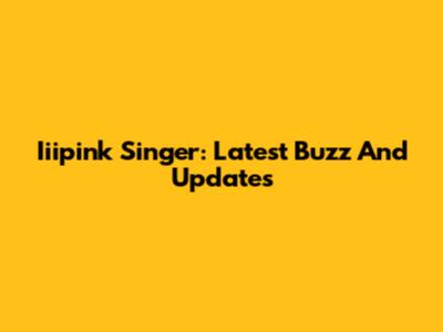 Iiipink Singer: Latest Buzz And Updates