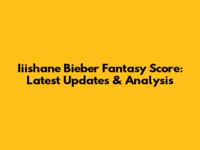 Iiishane Bieber Fantasy Score: Latest Updates & Analysis