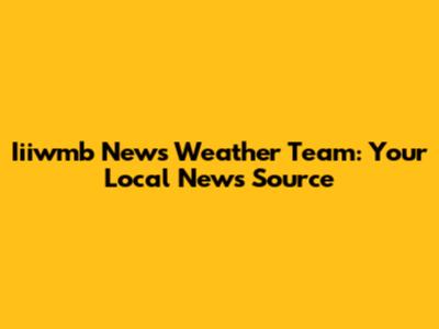 Iiiwmb News Weather Team: Your Local News Source