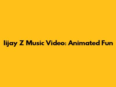 Iijay Z Music Video: Animated Fun