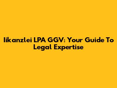 Iikanzlei LPA GGV: Your Guide To Legal Expertise