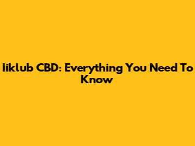 Iiklub CBD: Everything You Need To Know