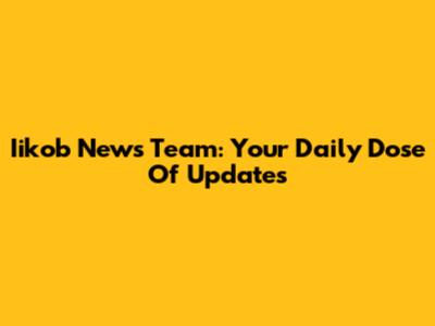 Iikob News Team: Your Daily Dose Of Updates