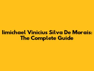 Iimichael Vinicius Silva De Morais: The Complete Guide