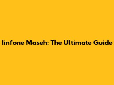 Iinfone Maseh: The Ultimate Guide