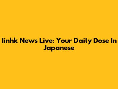 Iinhk News Live: Your Daily Dose In Japanese