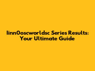 Iinn0oscworldsc Series Results: Your Ultimate Guide