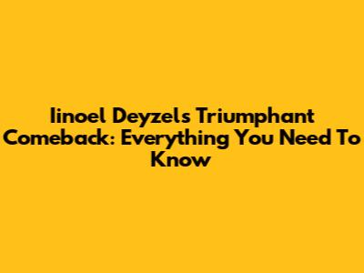 Iinoel Deyzel's Triumphant Comeback: Everything You Need To Know